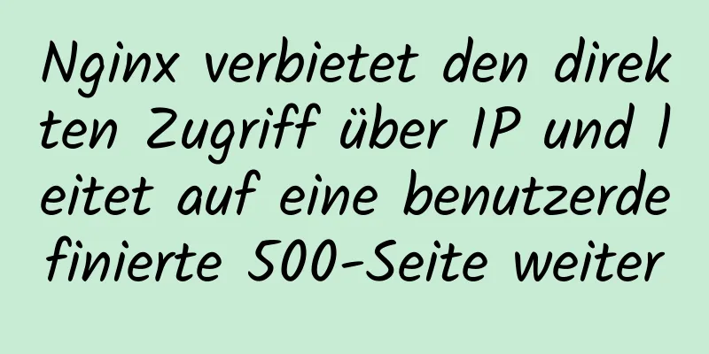 Nginx verbietet den direkten Zugriff über IP und leitet auf eine benutzerdefinierte 500-Seite weiter