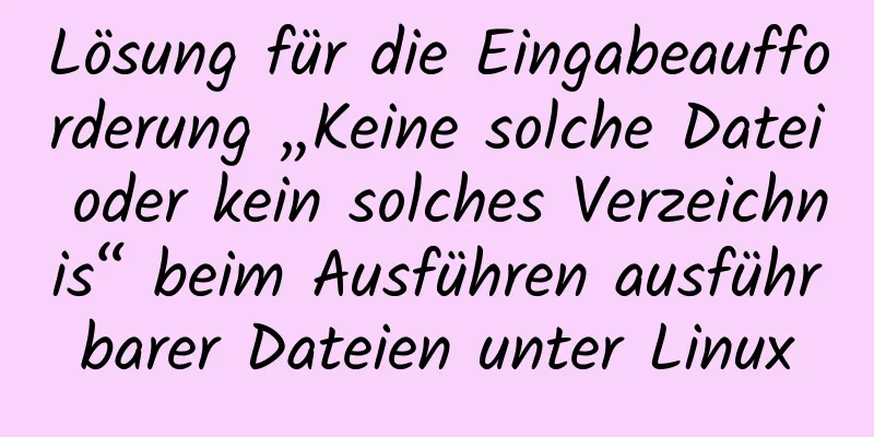 Lösung für die Eingabeaufforderung „Keine solche Datei oder kein solches Verzeichnis“ beim Ausführen ausführbarer Dateien unter Linux