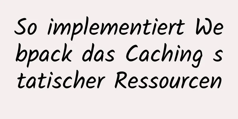 So implementiert Webpack das Caching statischer Ressourcen