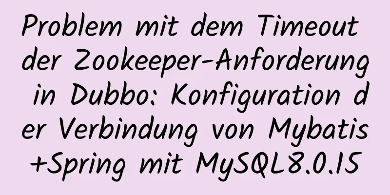 Problem mit dem Timeout der Zookeeper-Anforderung in Dubbo: Konfiguration der Verbindung von Mybatis+Spring mit MySQL8.0.15