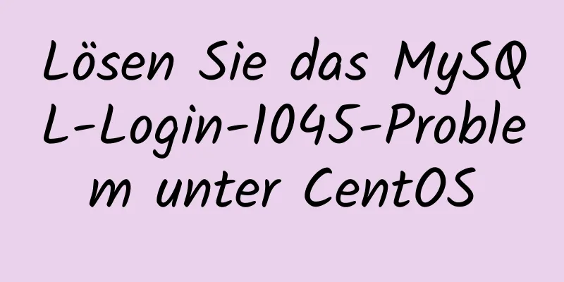 Lösen Sie das MySQL-Login-1045-Problem unter CentOS