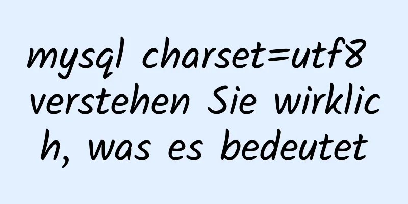 mysql charset=utf8 verstehen Sie wirklich, was es bedeutet