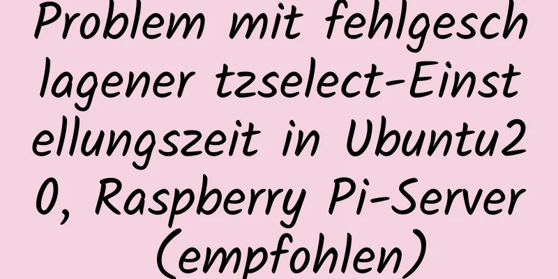 Problem mit fehlgeschlagener tzselect-Einstellungszeit in Ubuntu20, Raspberry Pi-Server (empfohlen)