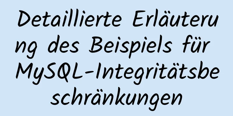 Detaillierte Erläuterung des Beispiels für MySQL-Integritätsbeschränkungen