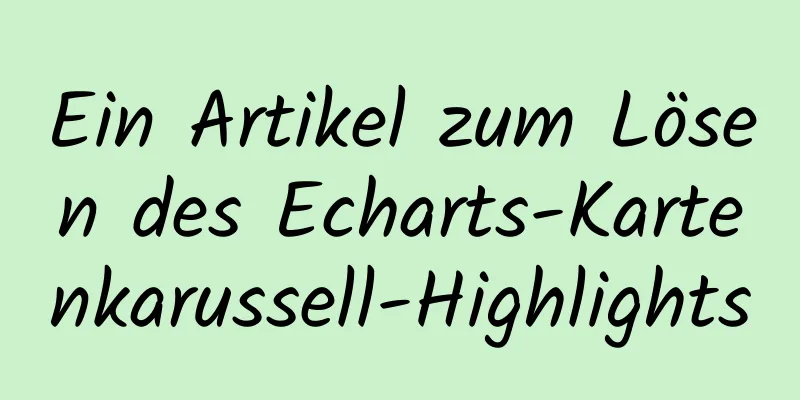 Ein Artikel zum Lösen des Echarts-Kartenkarussell-Highlights