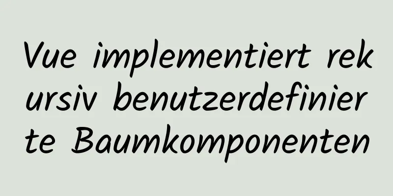 Vue implementiert rekursiv benutzerdefinierte Baumkomponenten