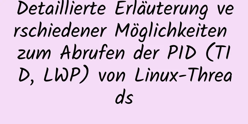 Detaillierte Erläuterung verschiedener Möglichkeiten zum Abrufen der PID (TID, LWP) von Linux-Threads