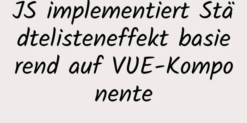 JS implementiert Städtelisteneffekt basierend auf VUE-Komponente