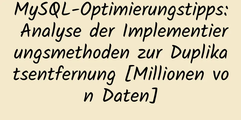 MySQL-Optimierungstipps: Analyse der Implementierungsmethoden zur Duplikatsentfernung [Millionen von Daten]