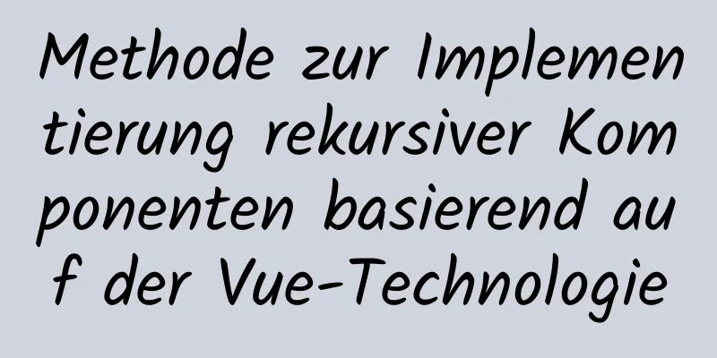 Methode zur Implementierung rekursiver Komponenten basierend auf der Vue-Technologie