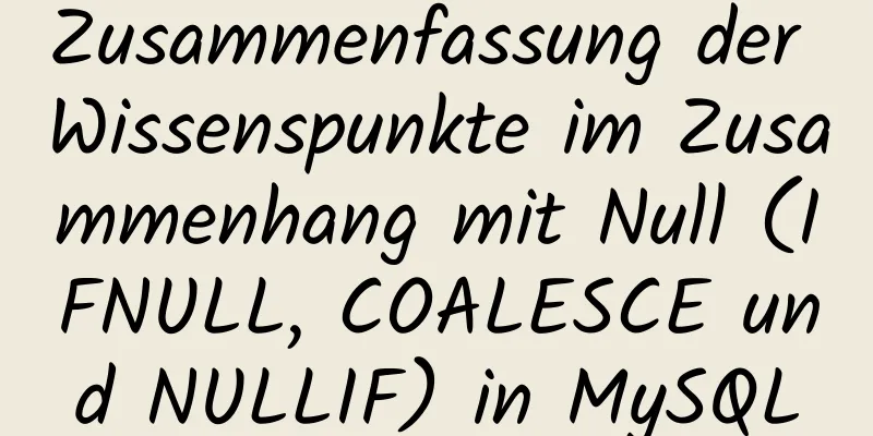 Zusammenfassung der Wissenspunkte im Zusammenhang mit Null (IFNULL, COALESCE und NULLIF) in MySQL