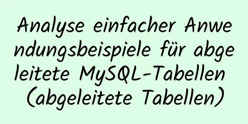 Analyse einfacher Anwendungsbeispiele für abgeleitete MySQL-Tabellen (abgeleitete Tabellen)