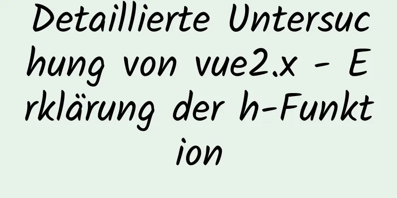 Detaillierte Untersuchung von vue2.x - Erklärung der h-Funktion