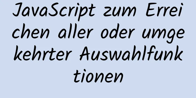 JavaScript zum Erreichen aller oder umgekehrter Auswahlfunktionen