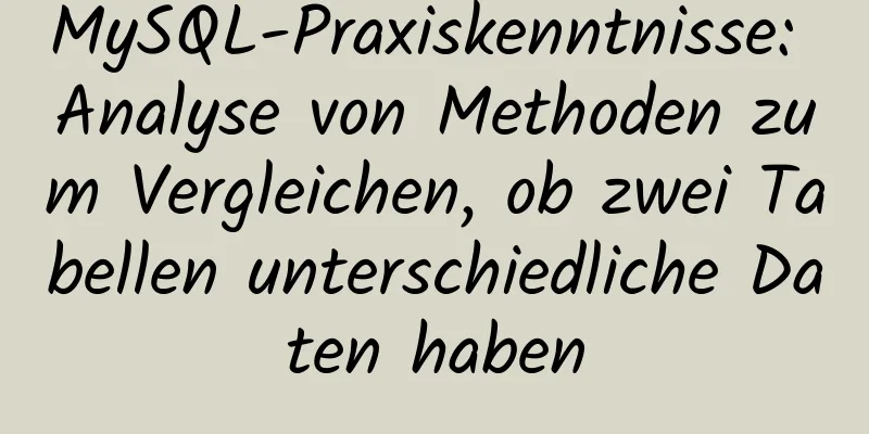 MySQL-Praxiskenntnisse: Analyse von Methoden zum Vergleichen, ob zwei Tabellen unterschiedliche Daten haben