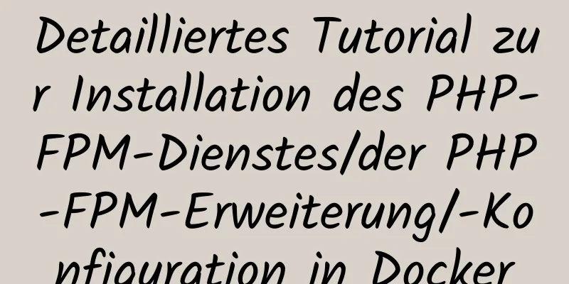 Detailliertes Tutorial zur Installation des PHP-FPM-Dienstes/der PHP-FPM-Erweiterung/-Konfiguration in Docker