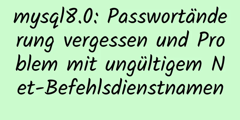 mysql8.0: Passwortänderung vergessen und Problem mit ungültigem Net-Befehlsdienstnamen