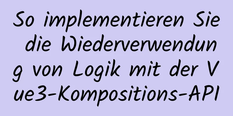 So implementieren Sie die Wiederverwendung von Logik mit der Vue3-Kompositions-API