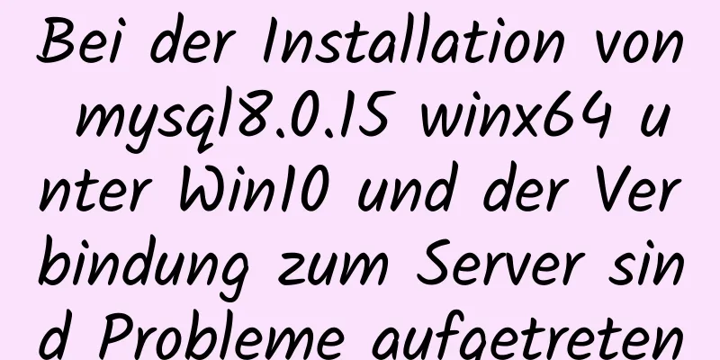 Bei der Installation von mysql8.0.15 winx64 unter Win10 und der Verbindung zum Server sind Probleme aufgetreten