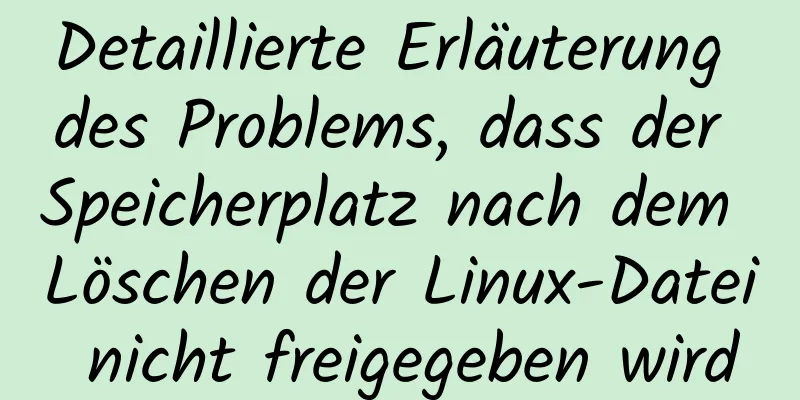 Detaillierte Erläuterung des Problems, dass der Speicherplatz nach dem Löschen der Linux-Datei nicht freigegeben wird