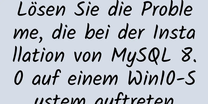 Lösen Sie die Probleme, die bei der Installation von MySQL 8.0 auf einem Win10-System auftreten