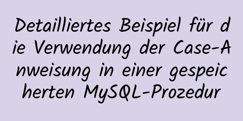 Detailliertes Beispiel für die Verwendung der Case-Anweisung in einer gespeicherten MySQL-Prozedur