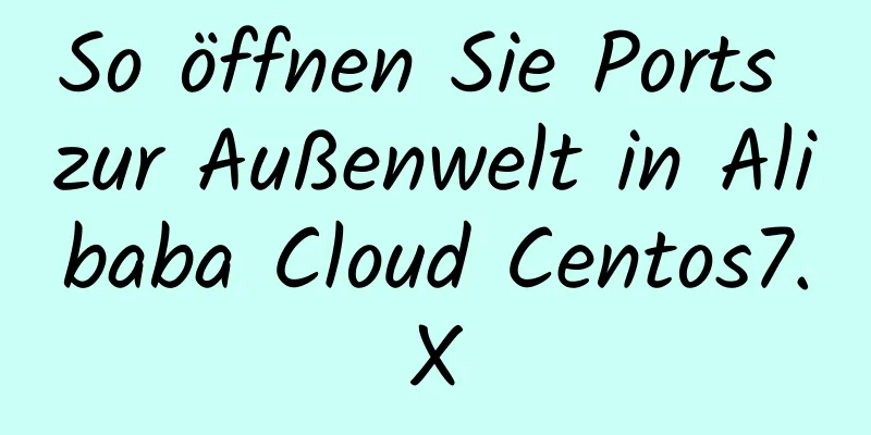 So öffnen Sie Ports zur Außenwelt in Alibaba Cloud Centos7.X