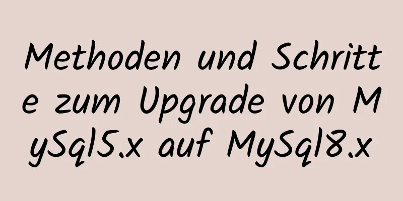 Methoden und Schritte zum Upgrade von MySql5.x auf MySql8.x