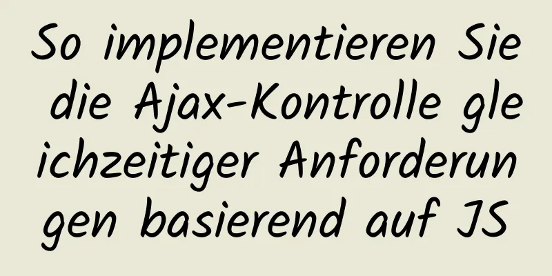 So implementieren Sie die Ajax-Kontrolle gleichzeitiger Anforderungen basierend auf JS