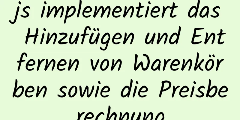 js implementiert das Hinzufügen und Entfernen von Warenkörben sowie die Preisberechnung