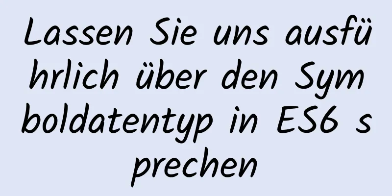 Lassen Sie uns ausführlich über den Symboldatentyp in ES6 sprechen