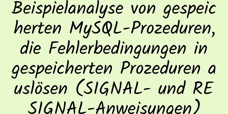 Beispielanalyse von gespeicherten MySQL-Prozeduren, die Fehlerbedingungen in gespeicherten Prozeduren auslösen (SIGNAL- und RESIGNAL-Anweisungen)