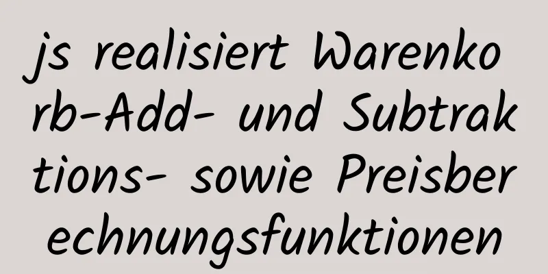 js realisiert Warenkorb-Add- und Subtraktions- sowie Preisberechnungsfunktionen