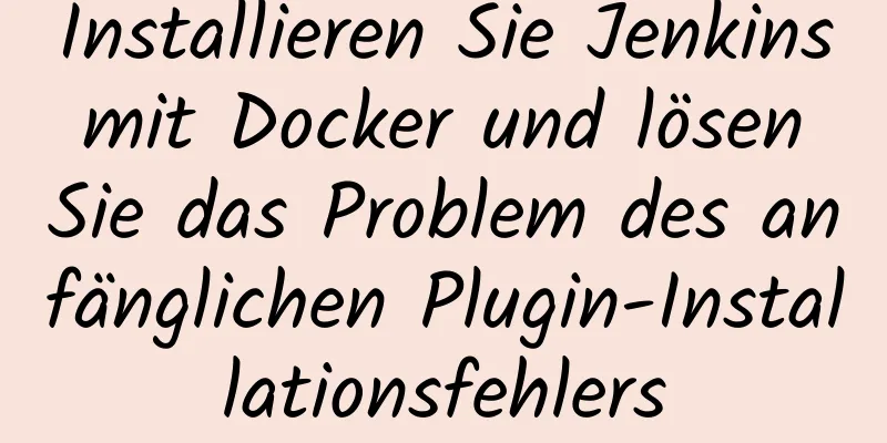 Installieren Sie Jenkins mit Docker und lösen Sie das Problem des anfänglichen Plugin-Installationsfehlers