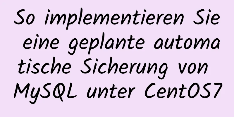 So implementieren Sie eine geplante automatische Sicherung von MySQL unter CentOS7