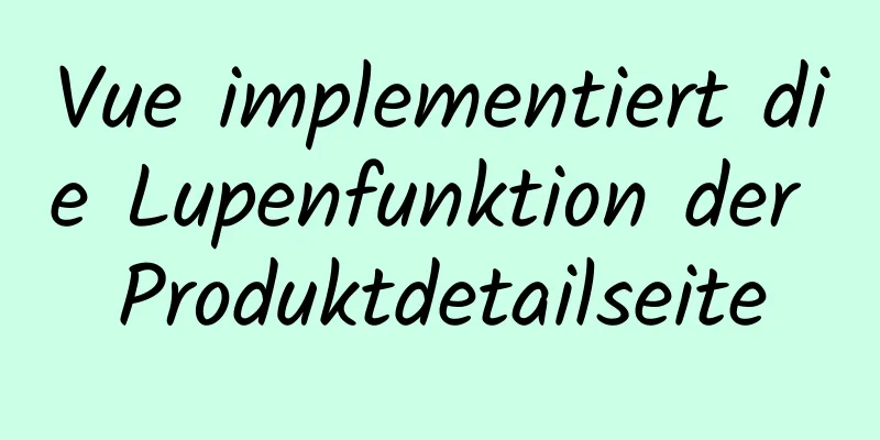 Vue implementiert die Lupenfunktion der Produktdetailseite