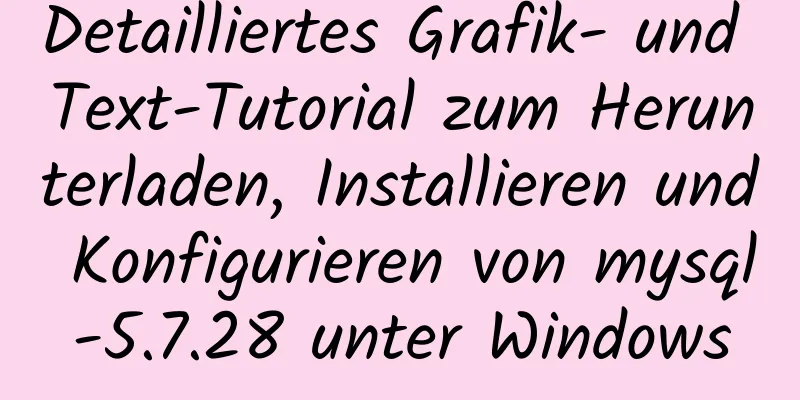 Detailliertes Grafik- und Text-Tutorial zum Herunterladen, Installieren und Konfigurieren von mysql-5.7.28 unter Windows