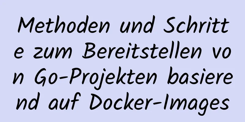 Methoden und Schritte zum Bereitstellen von Go-Projekten basierend auf Docker-Images