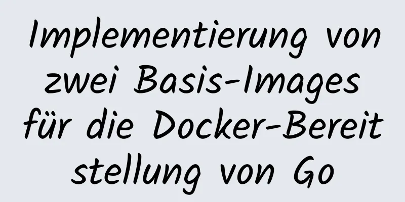 Implementierung von zwei Basis-Images für die Docker-Bereitstellung von Go