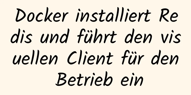 Docker installiert Redis und führt den visuellen Client für den Betrieb ein