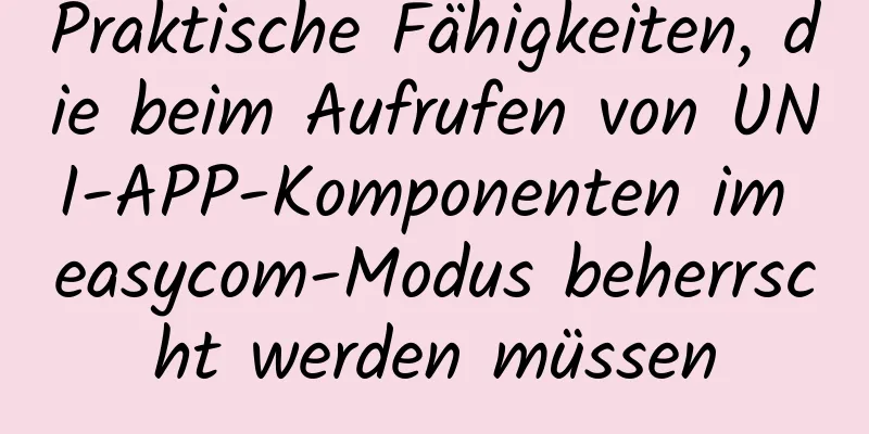 Praktische Fähigkeiten, die beim Aufrufen von UNI-APP-Komponenten im easycom-Modus beherrscht werden müssen