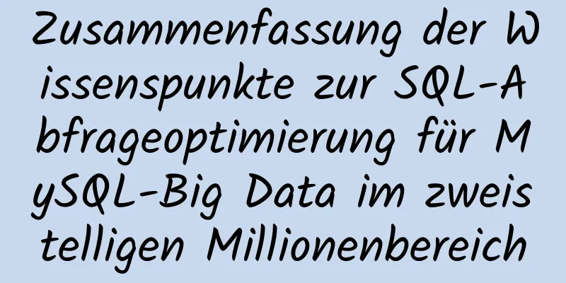 Zusammenfassung der Wissenspunkte zur SQL-Abfrageoptimierung für MySQL-Big Data im zweistelligen Millionenbereich