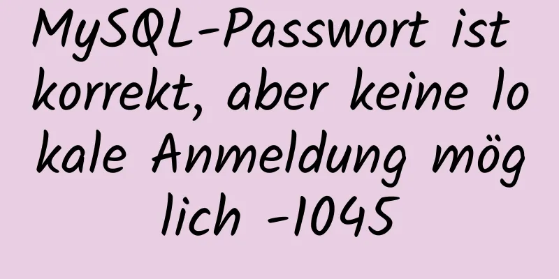 MySQL-Passwort ist korrekt, aber keine lokale Anmeldung möglich -1045