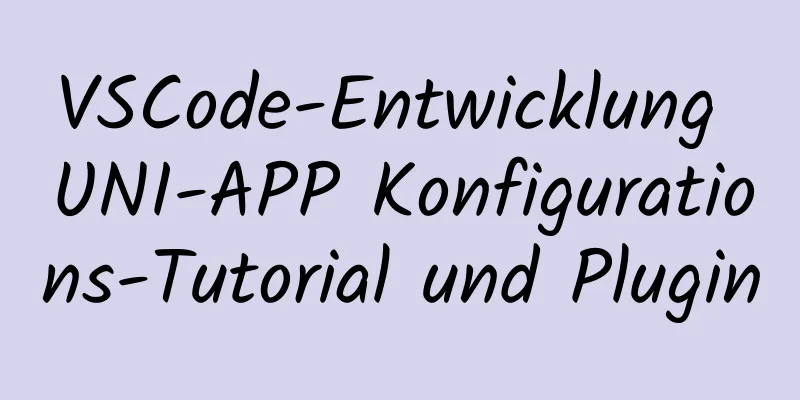 VSCode-Entwicklung UNI-APP Konfigurations-Tutorial und Plugin