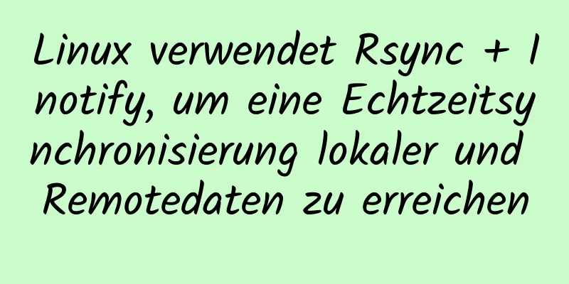 Linux verwendet Rsync + Inotify, um eine Echtzeitsynchronisierung lokaler und Remotedaten zu erreichen