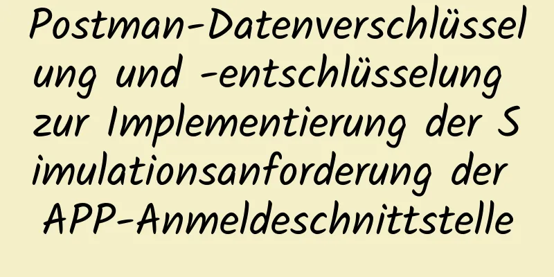 Postman-Datenverschlüsselung und -entschlüsselung zur Implementierung der Simulationsanforderung der APP-Anmeldeschnittstelle