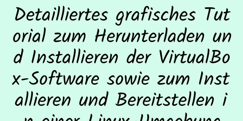 Detailliertes grafisches Tutorial zum Herunterladen und Installieren der VirtualBox-Software sowie zum Installieren und Bereitstellen in einer Linux-Umgebung