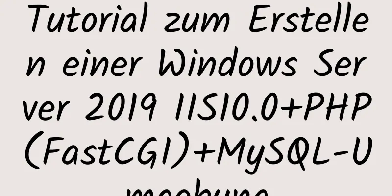 Tutorial zum Erstellen einer Windows Server 2019 IIS10.0+PHP(FastCGI)+MySQL-Umgebung