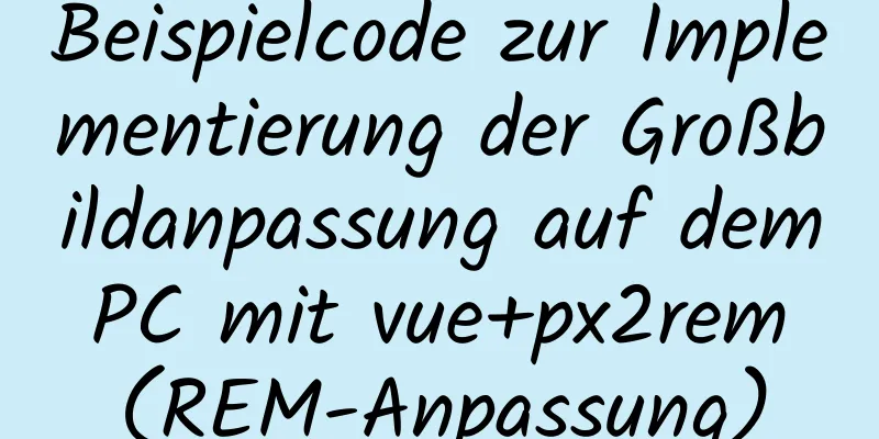 Beispielcode zur Implementierung der Großbildanpassung auf dem PC mit vue+px2rem (REM-Anpassung)