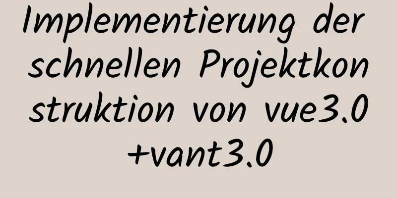 Implementierung der schnellen Projektkonstruktion von vue3.0+vant3.0